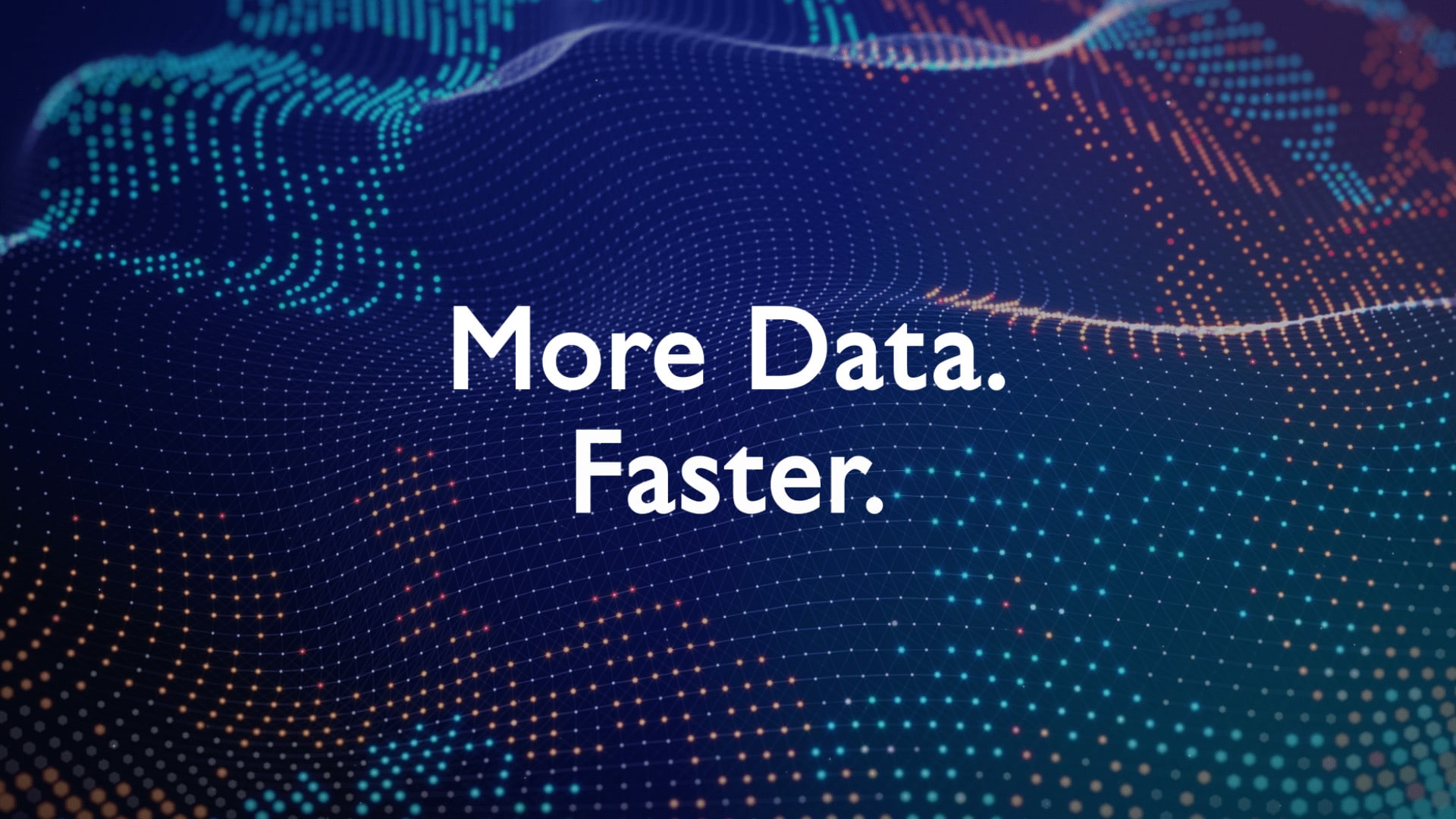 More data faster